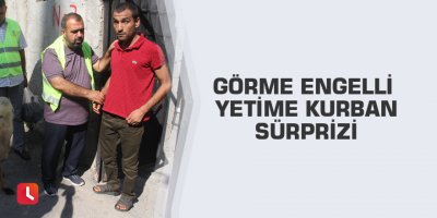 Görme engelli yetime kurban sürprizi