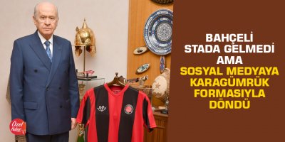 Bahçeli stada gelmedi ama sosyal medyaya Karagümrük formasıyla döndü