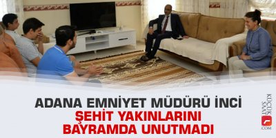 Adana Emniyet Müdürü İnci şehit yakınlarını bayramda unutmadı