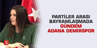 Partiler arası bayramlaşmada gündem Adana Demirspor