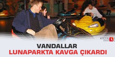 Vandallar Lunaparkta kavga çıkardı