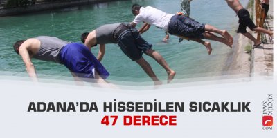 Adana’da hissedilen sıcaklık 47 derece