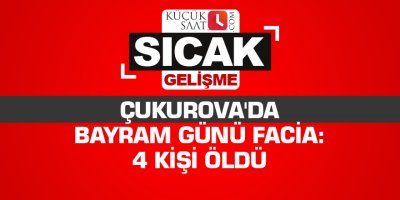 Çukurova'da bayram günü facia: 4 kişi öldü