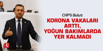 Bulut: Korona vakaları arttı, yoğun bakımlarda yer kalmadı