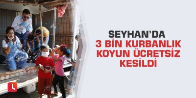 Seyhan’da 3 bin kurbanlık koyun ücretsiz kesildi