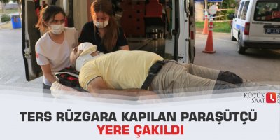 Ters rüzgara kapılan paraşütçü yere çakıldı