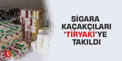 Sigara kaçakçıları ‘Tiryaki’ye takıldı