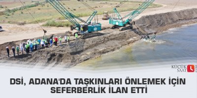 DSİ, Adana'da taşkınları önlemek için seferberlik ilan etti