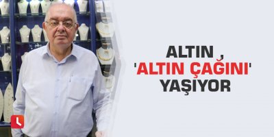 Altın 'altın çağını' yaşıyor