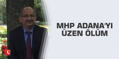 MHP Adana'yı üzen ölüm