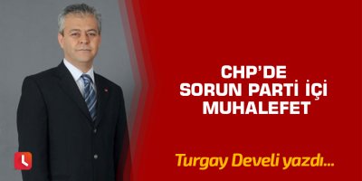 CHP’de sorun parti içi muhalefet