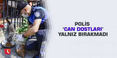 Polis ‘can dostları’ yalnız bırakmadı