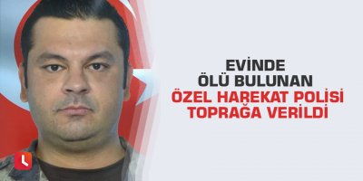 Evinde ölü bulunan özel harekat polisi toprağa verildi
