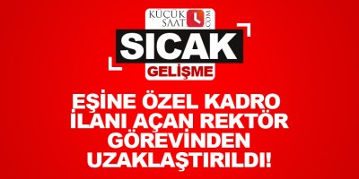 Eşine özel kadro ilanı açan rektör görevinden uzaklaştırıldı!