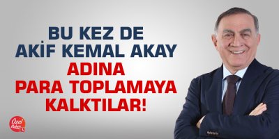 Bu kez de Akif Kemal Akay adına para toplamaya kalktılar!