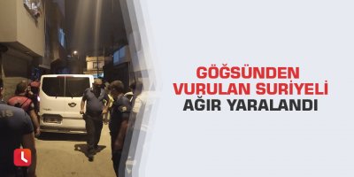 Göğsünden vurulan Suriyeli ağır yaralandı