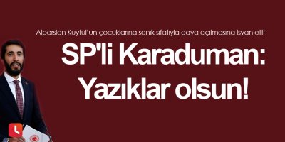 SP'li Karaduman: Yazıklar olsun!
