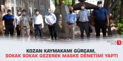 Kozan Kaymakamı Gürçam, sokak sokak gezerek maske denetimi yaptı