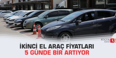İkinci el araç fiyatları 5 günde bir artıyor