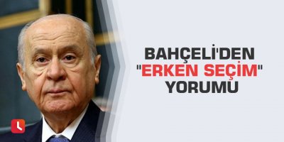Bahçeli'den "erken seçim" yorumu