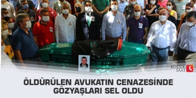 Öldürülen avukatın cenazesinde gözyaşları sel oldu