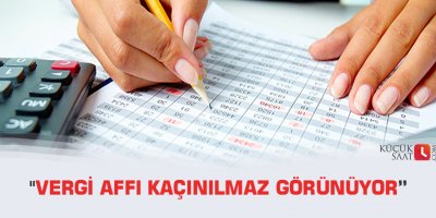 "Vergi affı kaçınılmaz görünüyor”