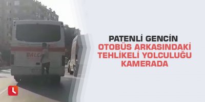 Patenli gencin otobüs arkasındaki tehlikeli yolculuğu kamerada