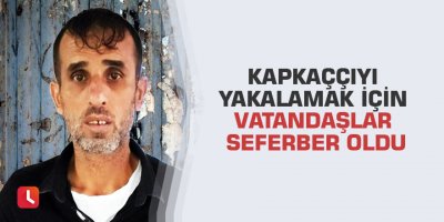 Kapkaççıyı yakalamak için vatandaşlar seferber oldu