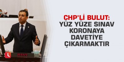 Bulut: Yüz yüze sınav koronaya davetiye çıkarmaktır