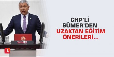 CHP’li Sümer’den Uzaktan Eğitim Önerileri…