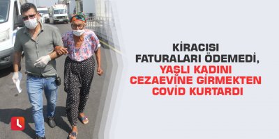 Kiracısı faturaları ödemedi, yaşlı kadını cezaevine girmekten Covid kurtardı