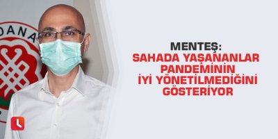 Menteş: Sahada yaşananlar pandeminin iyi yönetilmediğini gösteriyor