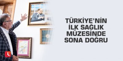 Türkiye’nin ilk sağlık müzesinde sona doğru