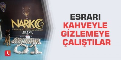 Esrarı kahveyle gizlemeye çalıştılar