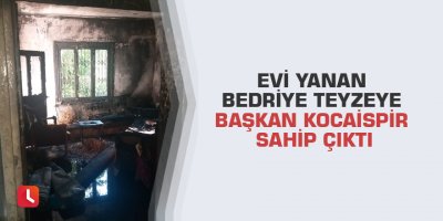 Evi yanan bedriye teyzeye başkan kocaispir sahip çıktı