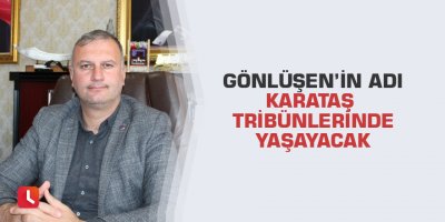 Gönlüşen’in adı Karataş tribünlerinde yaşayacak