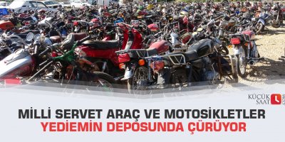 Milli servet araç ve motosikletler yediemin deposunda çürüyor