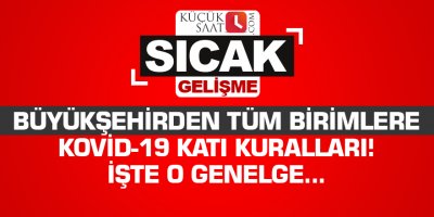 Büyükşehirden tüm birimlere kovid-19 katı kuralları! İşte o genelge...