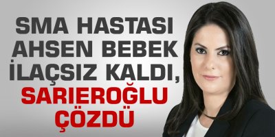 SMA hastası Ahsen bebek ilaçsız kaldı, Sarıeroğlu çözdü