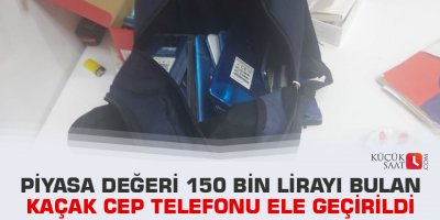 Piyasa değeri 150 bin lirayı bulan kaçak cep telefonu ele geçirildi