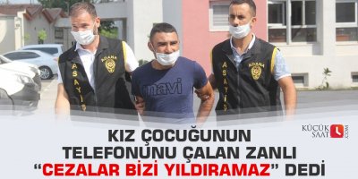 Kız çocuğunun telefonunu çalan zanlı “Cezalar bizi yıldıramaz” dedi