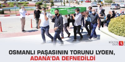 Osmanlı paşasının torunu Lyoen, Adana’da defnedildi