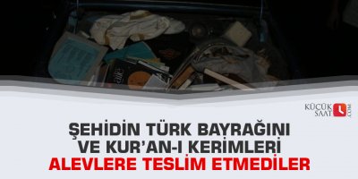Şehidin Türk Bayrağını ve Kur’an-ı Kerimleri alevlere teslim etmediler