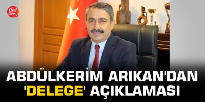 Abdülkerim Arıkan'dan 'delege' açıklaması