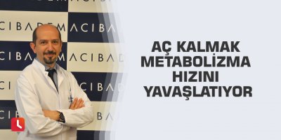 Aç kalmak metabolizma hızını yavaşlatıyor