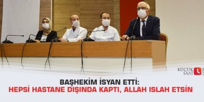 Başhekim isyan etti: Hepsi hastane dışında kaptı, Allah ıslah etsin