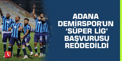 Adana Demirspor'un ‘Süper Lig’ başvurusu reddedildi