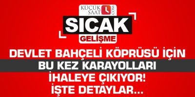 Devlet Bahçeli Köprüsü için bu kez Karayolları ihaleye çıkıyor! İşte detaylar...