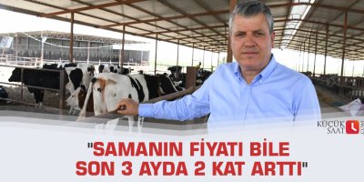 "Samanın fiyatı bile son 3 ayda 2 kat arttı"