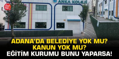 Adana’da belediye yok mu? Kanun yok mu? Eğitim kurumu bunu yaparsa...